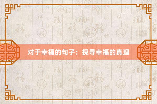 对于幸福的句子：探寻幸福的真理